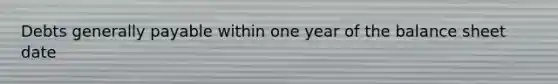 Debts generally payable within one year of the balance sheet date