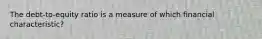 The debt-to-equity ratio is a measure of which financial characteristic?