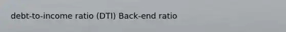 debt-to-income ratio (DTI) Back-end ratio