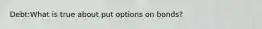 Debt:What is true about put options on bonds?