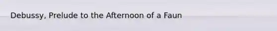 Debussy, Prelude to the Afternoon of a Faun