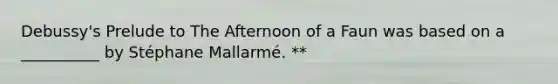 Debussy's Prelude to The Afternoon of a Faun was based on a __________ by Stéphane Mallarmé. **