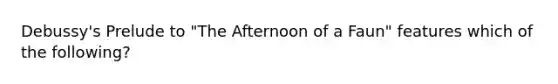 Debussy's Prelude to "The Afternoon of a Faun" features which of the following?