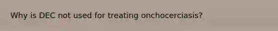 Why is DEC not used for treating onchocerciasis?