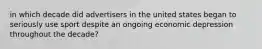 in which decade did advertisers in the united states began to seriously use sport despite an ongoing economic depression throughout the decade?