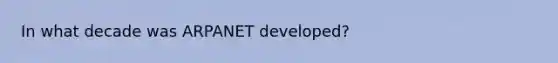 In what decade was ARPANET developed?