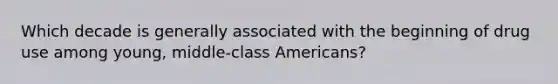 Which decade is generally associated with the beginning of drug use among young, middle-class Americans?