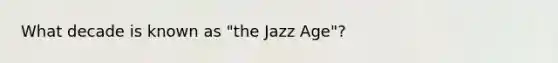 What decade is known as "the Jazz Age"?