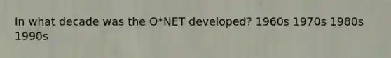 In what decade was the O*NET developed? 1960s 1970s 1980s 1990s