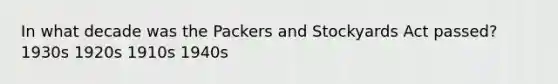 In what decade was the Packers and Stockyards Act passed? 1930s 1920s 1910s 1940s