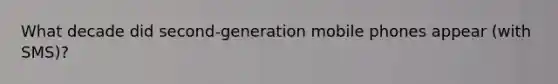What decade did second-generation mobile phones appear (with SMS)?