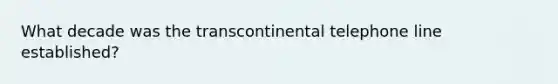 What decade was the transcontinental telephone line established?