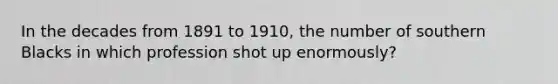 In the decades from 1891 to 1910, the number of southern Blacks in which profession shot up enormously?