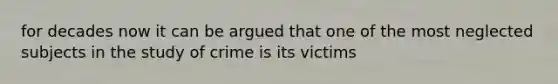 for decades now it can be argued that one of the most neglected subjects in the study of crime is its victims