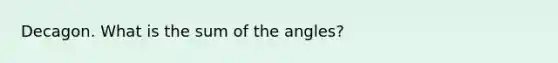 Decagon. What is the sum of the angles?