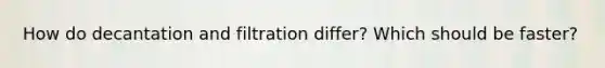 How do decantation and filtration differ? Which should be faster?