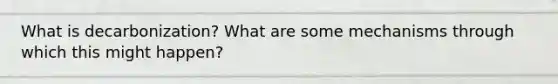 What is decarbonization? What are some mechanisms through which this might happen?
