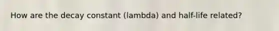 How are the decay constant (lambda) and half-life related?