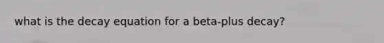 what is the decay equation for a beta-plus decay?