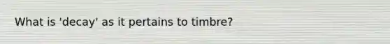 What is 'decay' as it pertains to timbre?