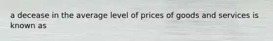 a decease in the average level of prices of goods and services is known as