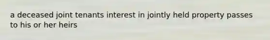 a deceased joint tenants interest in jointly held property passes to his or her heirs