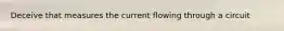 Deceive that measures the current flowing through a circuit