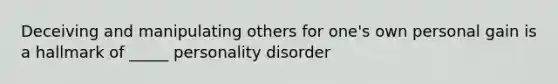 Deceiving and manipulating others for one's own personal gain is a hallmark of _____ personality disorder