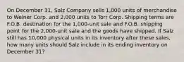 On December 31, Salz Company sells 1,000 units of merchandise to Weiner Corp. and 2,000 units to Torr Corp. Shipping terms are F.O.B. destination for the 1,000-unit sale and F.O.B. shipping point for the 2,000-unit sale and the goods have shipped. If Salz still has 10,000 physical units in its inventory after these sales, how many units should Salz include in its ending inventory on December 31?