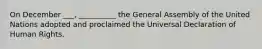 On December ___, __________ the General Assembly of the United Nations adopted and proclaimed the Universal Declaration of Human Rights.