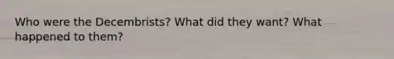 Who were the Decembrists? What did they want? What happened to them?