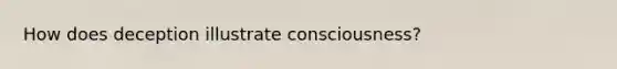 How does deception illustrate consciousness?