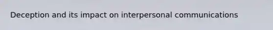 Deception and its impact on interpersonal communications