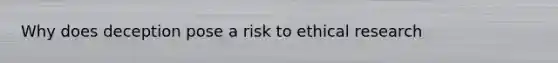 Why does deception pose a risk to ethical research