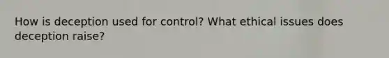 How is deception used for control? What ethical issues does deception raise?