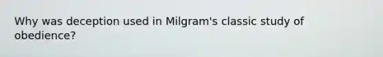 Why was deception used in Milgram's classic study of obedience?