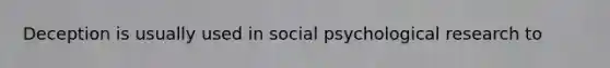 Deception is usually used in social psychological research to