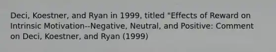 Deci, Koestner, and Ryan in 1999, titled "Effects of Reward on Intrinsic Motivation--Negative, Neutral, and Positive: Comment on Deci, Koestner, and Ryan (1999)