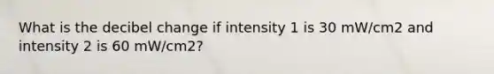 What is the decibel change if intensity 1 is 30 mW/cm2 and intensity 2 is 60 mW/cm2?