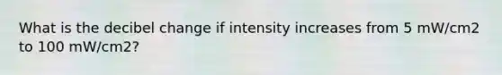 What is the decibel change if intensity increases from 5 mW/cm2 to 100 mW/cm2?