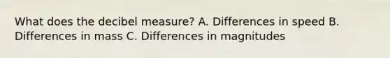 What does the decibel measure? A. Differences in speed B. Differences in mass C. Differences in magnitudes