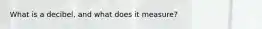 What is a decibel, and what does it measure?