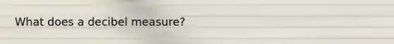 What does a decibel measure?