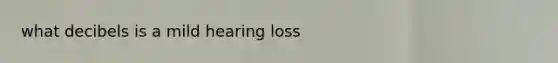 what decibels is a mild hearing loss