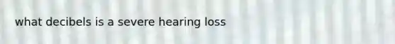 what decibels is a severe hearing loss