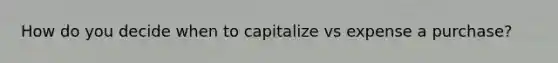 How do you decide when to capitalize vs expense a purchase?