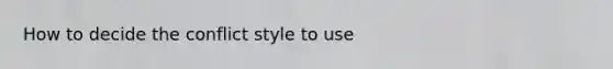 How to decide the conflict style to use