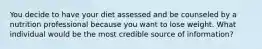 You decide to have your diet assessed and be counseled by a nutrition professional because you want to lose weight. What individual would be the most credible source of information?