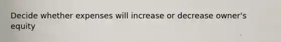 Decide whether expenses will increase or decrease owner's equity