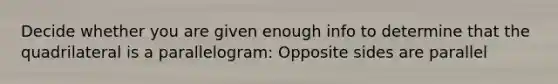 Decide whether you are given enough info to determine that the quadrilateral is a parallelogram: Opposite sides are parallel